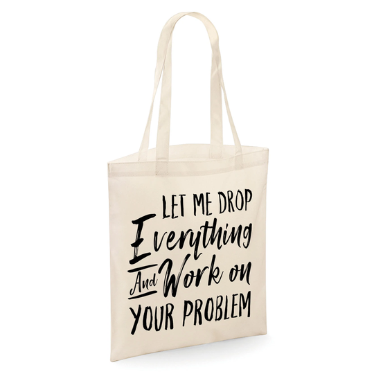 Let Me Drop Everything & Work On Your Problem Funny Tote Shopper Bag - Natural Colour