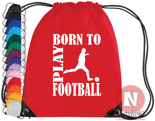 Born To Play Football Gym Bag. Ideal For School & Clubs. Gym Bag in 14 Colours. For That Soccer Mad Child Your Life